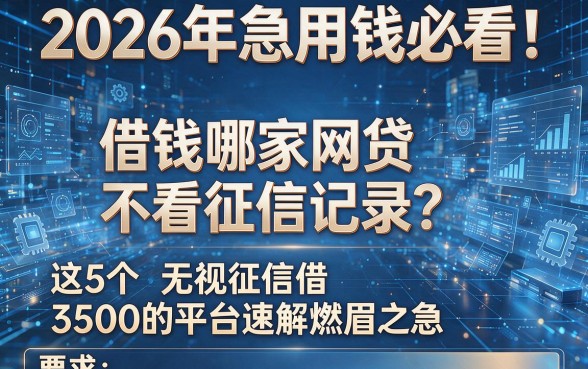 2026年急用钱必看！借钱哪家网贷不看征信记录？这5个无视征信借3500的平台速解燃眉之急
