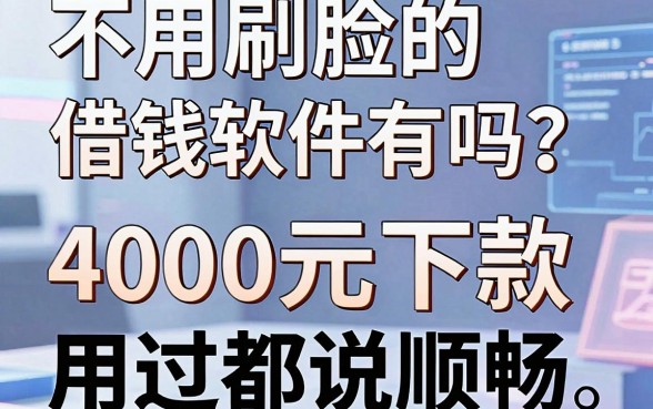 不用刷脸的借钱软件有吗?这几个无视刷脸借款平台,4000元下款用过都说顺畅!