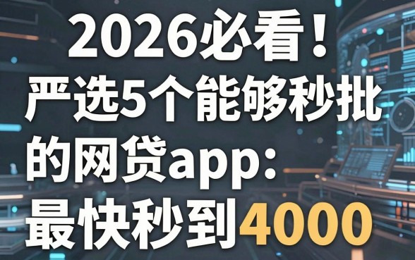2026必看!严选5个能够秒批的网贷app,最快秒到4000!