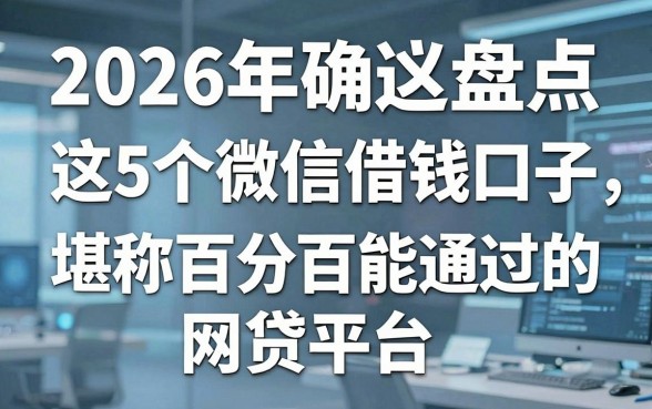 2026年确凿盘点:这5个微信借钱口子,堪称百分百能通过的网贷平台!