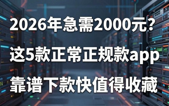 2026年急需2000元?这5款正常正规的借款app,靠谱下款快值得收藏