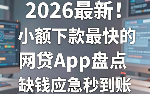 2026最新!5个小额下款最快的网贷App盘点,缺钱应急秒到账