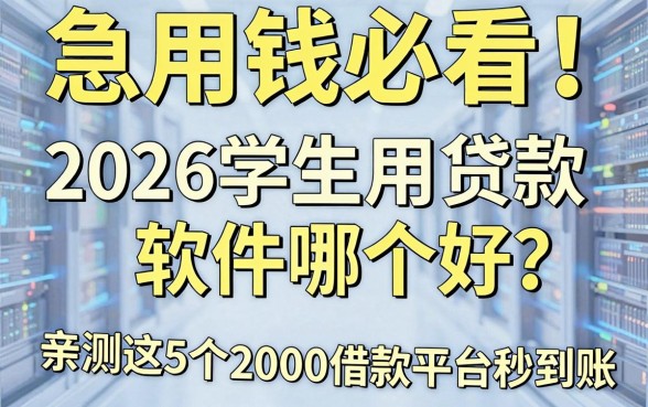 急用钱必看!2026学生用贷款软件哪个好?亲测这5个2000借款平台秒到账