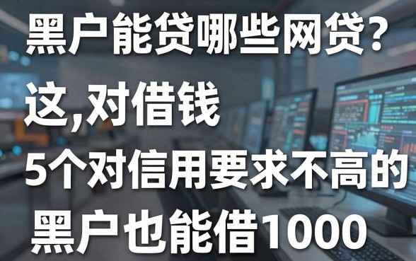黑户能贷哪些网贷？这5个对信用要求不高的借钱app，黑户也能借1000！