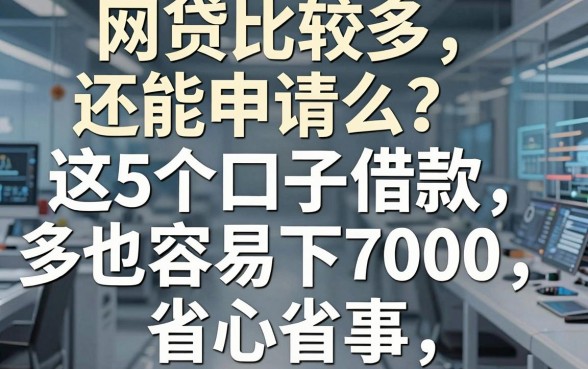 网贷比较多还能申请么?这5个口子借款多也容易下7000,省心省事