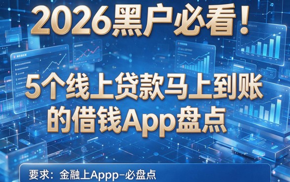 2026黑户必看！5个线上贷款马上到账的借钱App盘点