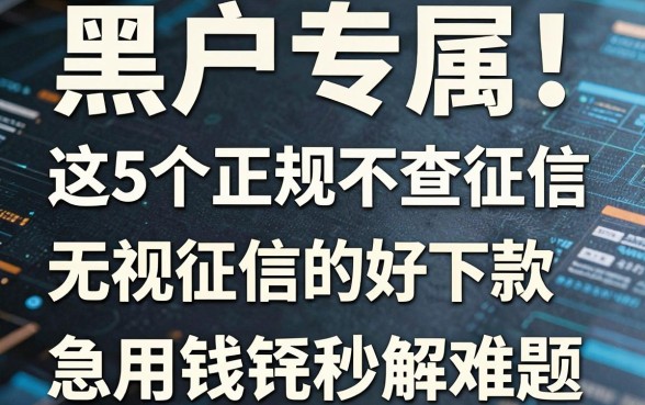 黑户专属!这5个正规不查征信的贷款app,无视征信好下款,急用钱秒解难题