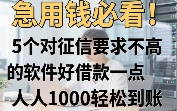 急用钱必看！这5个对征信要求不高的软件好借款一点，人人1000轻松到账