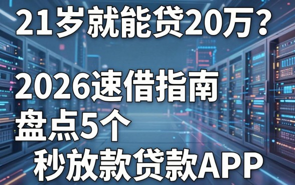 21岁就能贷20万？2026速借指南盘点5个秒放款贷款APP