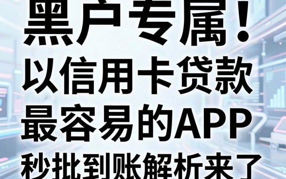 黑户专属！这5个以信用卡贷款最容易的APP，秒批到账解析来了