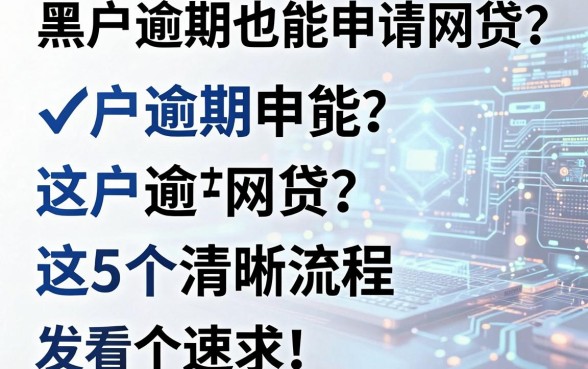 黑户逾期也能申请网贷?这5个清晰流程速看!