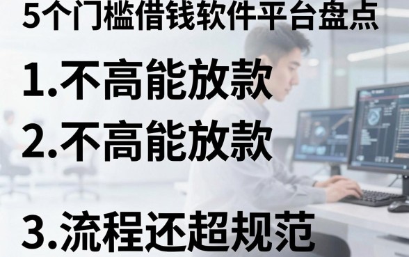 5个门槛借钱软件平台盘点,不高能放款、流程还超规范!