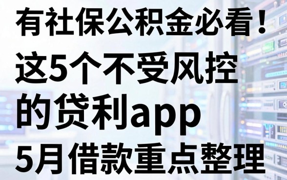 有社保公积金必看！这5个不受风控的贷款app，5月借款重点整理