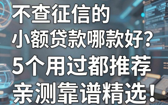 不查征信的小额贷款哪款好?这5个用过都推荐,亲测靠谱精选!