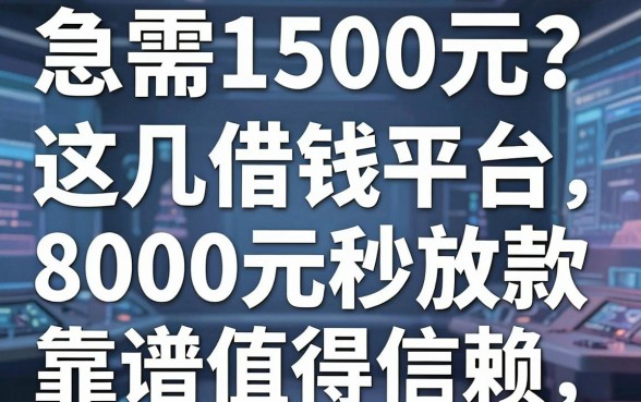 急需1500元?这几家借钱平台8000元秒放款,靠谱值得信赖!