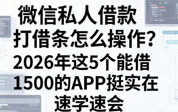 微信私人借款打借条怎么操作?2026年这5个能借1500的APP挺实在,速学速会