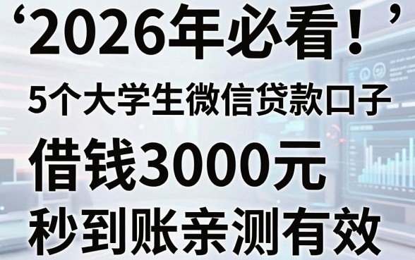 2026年必看！5个大学生微信贷款口子，借钱3000元秒到账亲测有效