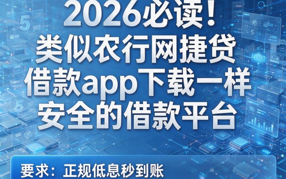 2026必读!盘点5个类似农行网捷贷借款app下载一样安全的借款平台,正规低息秒到账