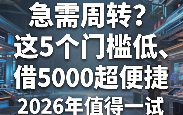 急需周转?这5个门槛低、借5000超便捷的手机借钱软件,2026年值得一试!