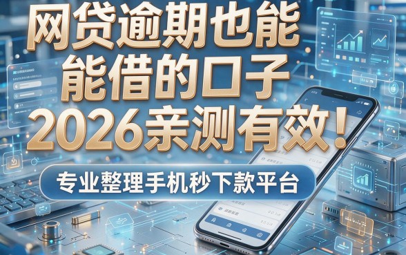 网贷逾期也能借的口子2026亲测有效！专业整理手机秒下款平台