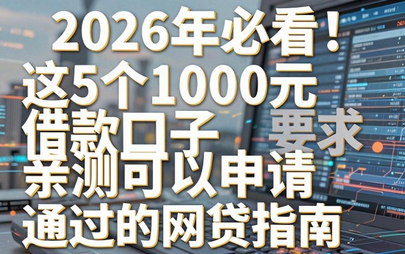 2026年必看!这5个1000元借款口子亲测可以申请通过的网贷指南