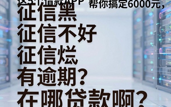 征信黑、征信不好、征信烂、信用低、有逾期？在哪贷款啊？这5个借款APP帮你搞定6000元