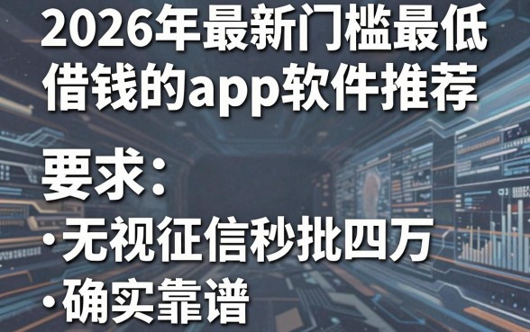 2026年最新门槛最低借钱的app软件推荐,这五个无视征信秒批四万确实靠谱