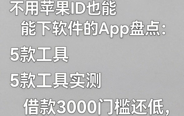 不用苹果ID也能下软件的App盘点:5款工具实测,借款3000门槛还低