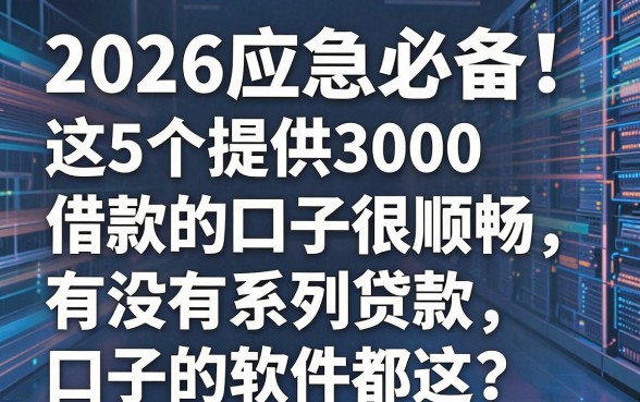2026应急必备!这5个提供3000借款的口子很顺畅,有没有系列贷款口子的软件都在这