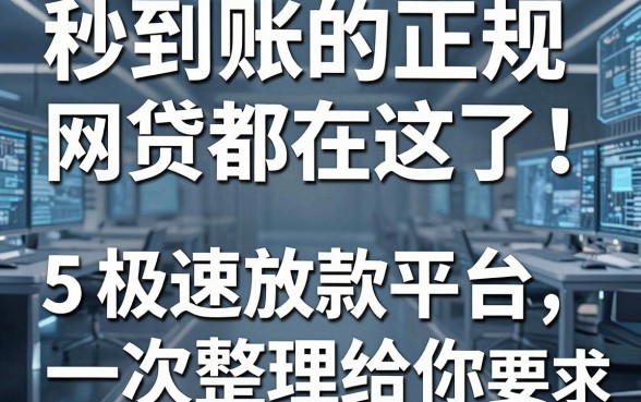 秒到账的正规网贷都在这了!5家极速放款平台一次整理给你