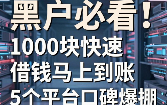 黑户必看!1000块快速借钱马上到账,这5个平台口碑爆棚