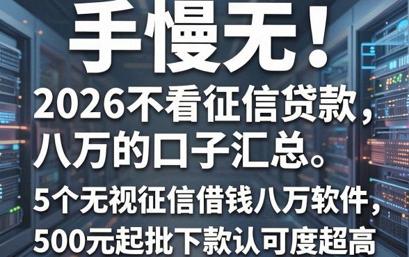 手慢无!2026不看征信贷款八万的口子汇总,5个无视征信借钱八万软件,500元起批下款认可度超高