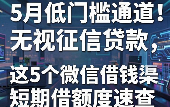 5月低门槛通道!无视征信贷款短期借款,这5个微信借钱渠道额度速查