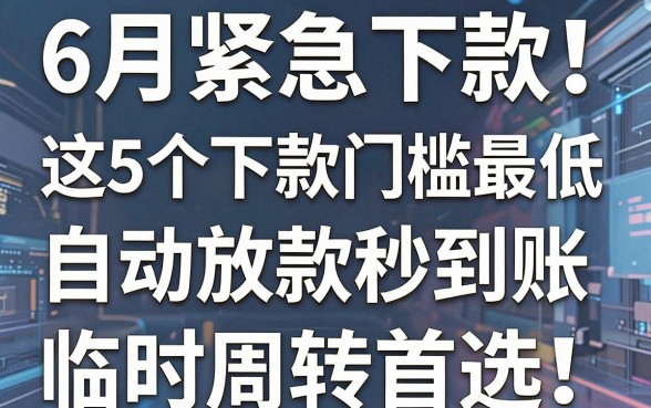 6月紧急下款！这5个下款门槛最低的网贷平台，自动放款秒到账，临时周转首选