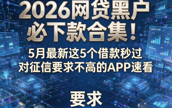 2026网贷黑户必下款合集:5月最新这5个借款秒过、对征信要求不高的APP速看