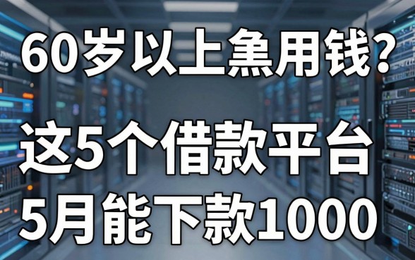 60岁以上黑户急用钱？这5个借款平台5月能下款1000！