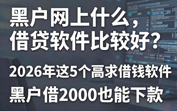 黑户网上什么借贷软件比较好通过？2026年这5个要求不高的借钱软件，黑户借2000也能下款！