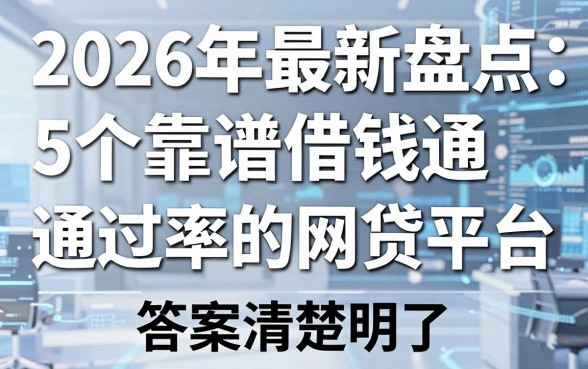 2026年最新盘点:5个靠谱借钱通过率高的网贷平台,答案清楚明了