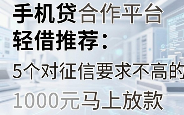 手机贷合作平台轻借推荐:5个对征信要求不高的网贷,1000元马上放款