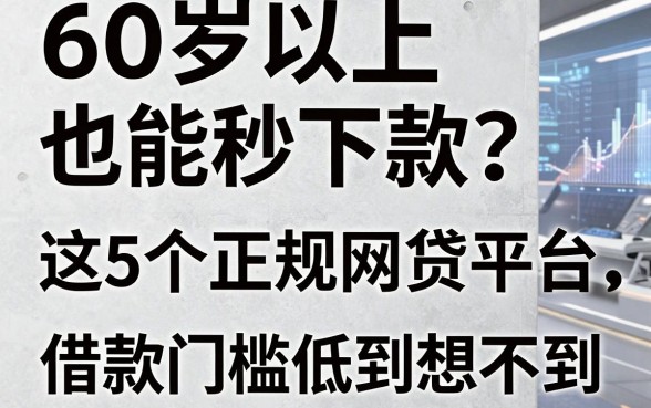 60岁以上也能秒下款？这5个正规网贷平台，借款门槛低到想不到！