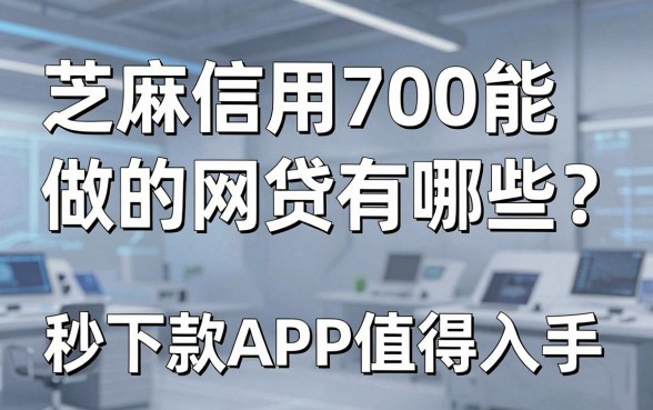 芝麻信用700能做的网贷有哪些?这几家秒下款APP值得入手