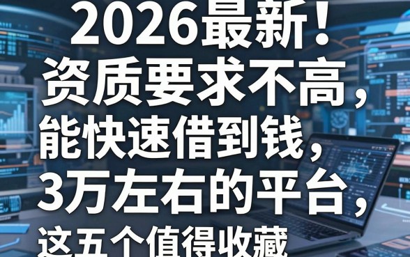 2026最新!资质要求不高、能快速借到钱3万左右的平台,这五个值得收藏
