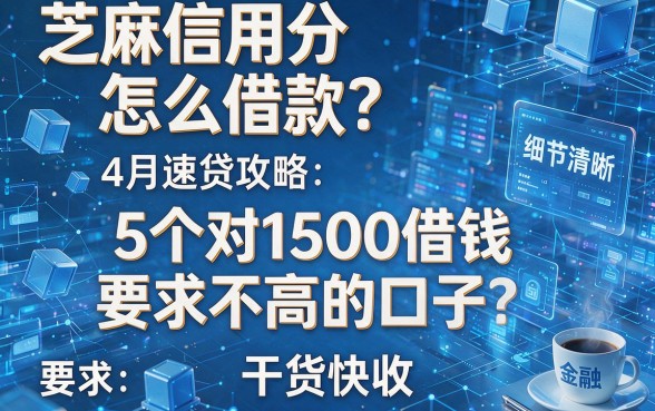 芝麻信用分怎么借款?4月速贷攻略:5个对1500借钱要求不高的口子,干货快收!