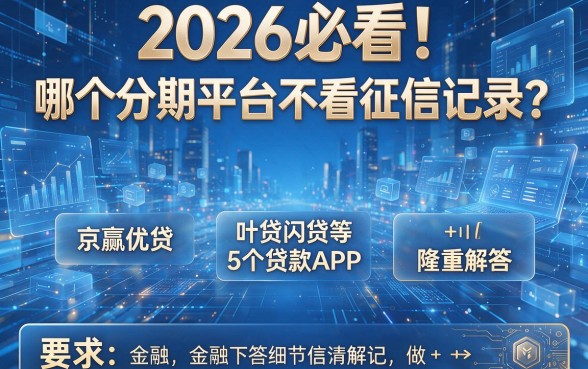 2026必看!哪个分期平台不看征信记录?京赢优贷、叶贷闪贷等5个贷款APP隆重解答