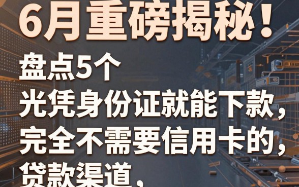 6月重磅揭秘!盘点5个光凭身份证就能下款、完全不需要信用卡的贷款渠道