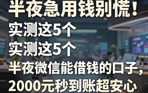 半夜急用钱别慌!实测这5个半夜微信能借钱的口子,2000元秒到账超安心