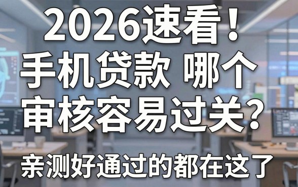 2026速看！手机贷款哪个审核容易过关？亲测好通过的都在这了！