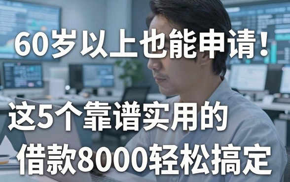 60岁以上也能申请!这5个靠谱实用的网贷平台,借款8000轻松搞定