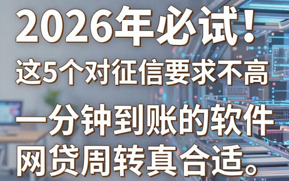 2026年必试!这5个对征信要求不高的借款软件,一分钟到账的网贷周转真合适