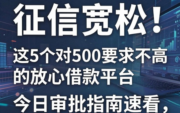 征信宽松！这5个对500要求不高的放心借款平台，今日审批指南速看